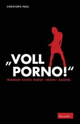 Voll Porno! Warum echte Kerle "NEIN" sagen